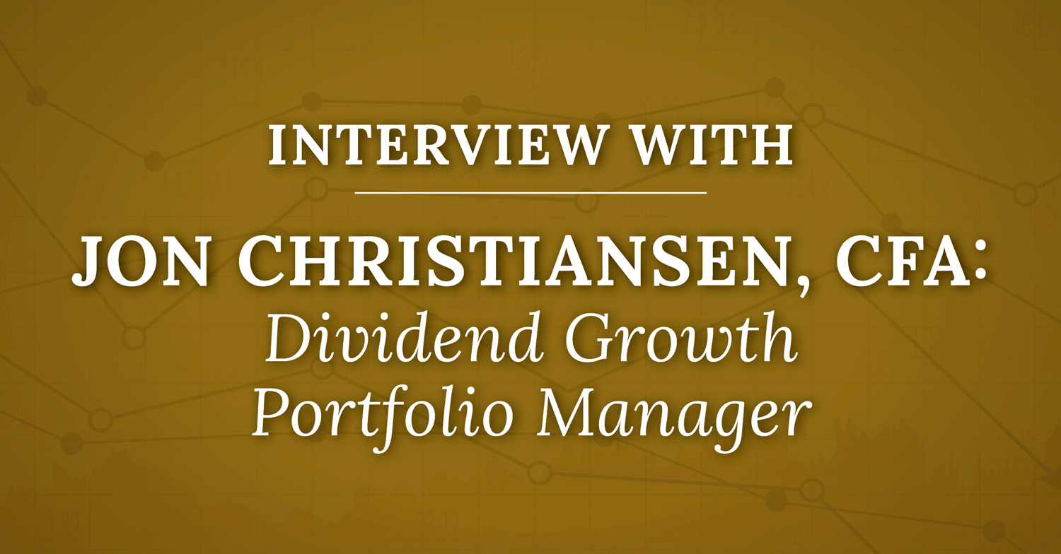 Interview with Jon Christiansen, CFA: Dividend Growth Portfolio Manager